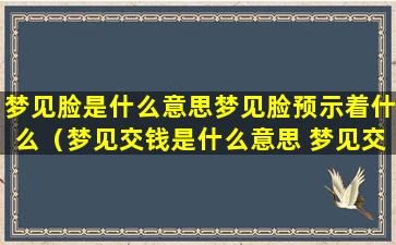 梦见脸是什么意思梦见脸预示着什么（梦见交钱是什么意思 梦见交钱给别人）